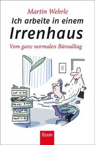 Martin Wehrle - Ich arbeite in einem Irrenhaus - Vom ganz normalen Broalltag - Taschenbuch