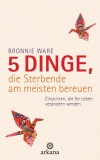 Bronnie Ware - 5 Dinge, die Sterbende am meisten bereuen - Buch