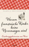 Pamela Druckerman -Warum franzsische Kinder keine Nervensgen sind - Erziehungsgeheimnisse aus Paris - Buch