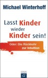 Michael Winterhoff - Lasst Kinder wieder Kinder sein! - Buch