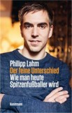 Philipp Lahm - Der feine Unterschied - Wie man heute Spitzenfuballer wird - Buch